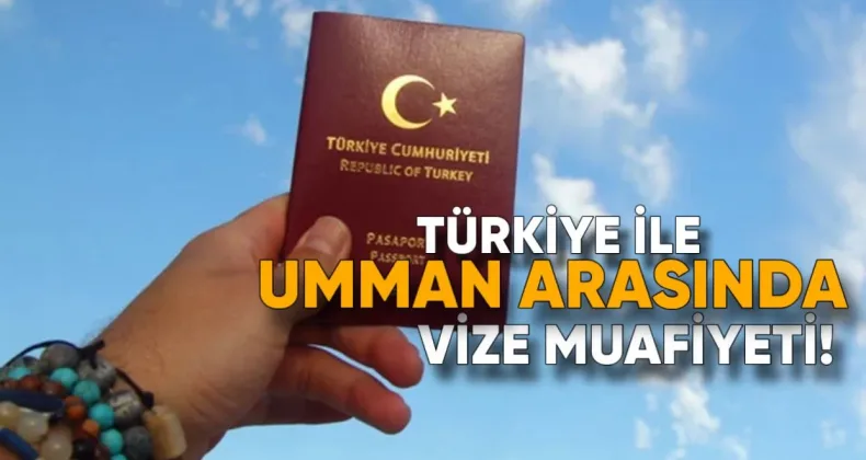 Türkiye ile Umman Arasında Vize Muafiyeti Yürürlüğe Girdi