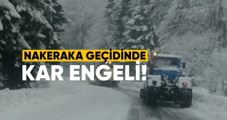 Nakerala Geçidi’nde kar engeli: TIR ve dorseli araçlara yasak