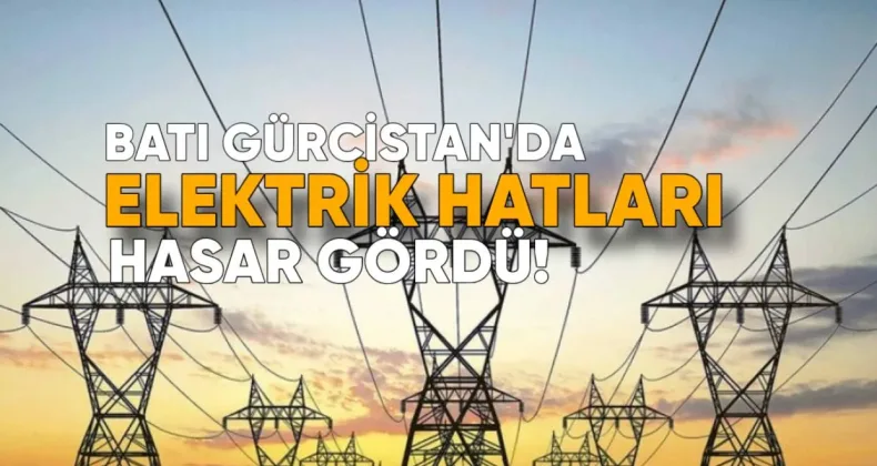 Batı Gürcistan’da Elektrik Hatları Hasar Gördü