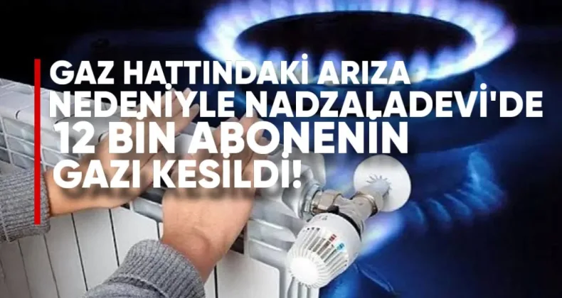 Nadzaladevi’de 12 Bin Abone Gazsız Kaldı