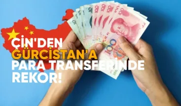 Çin’den Gürcistan’a Para Transferlerinde Aralık Ayı Rekoru