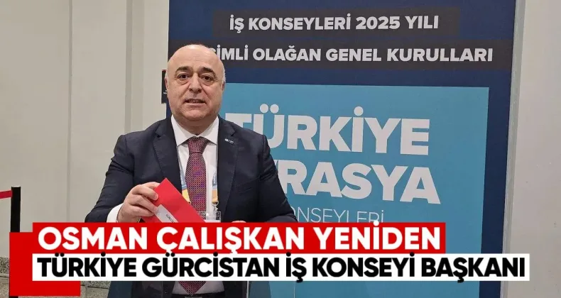 Osman Çalışkan Yeniden Türkiye-Gürcistan İş Konseyi Başkanı