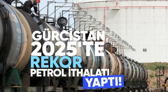 Gürcistan 2025’te Rekor Petrol İthalatı Yaptı
