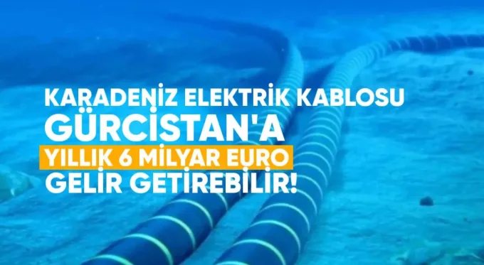 Karadeniz Elektrik Kablosu Gürcistan’a Yıllık 6 Milyar Euro Gelir Getirebilir