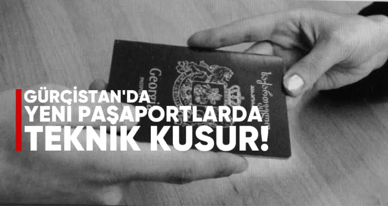 Gürcistan’da Yeni Pasaportlarda Teknik Kusur Açıklaması