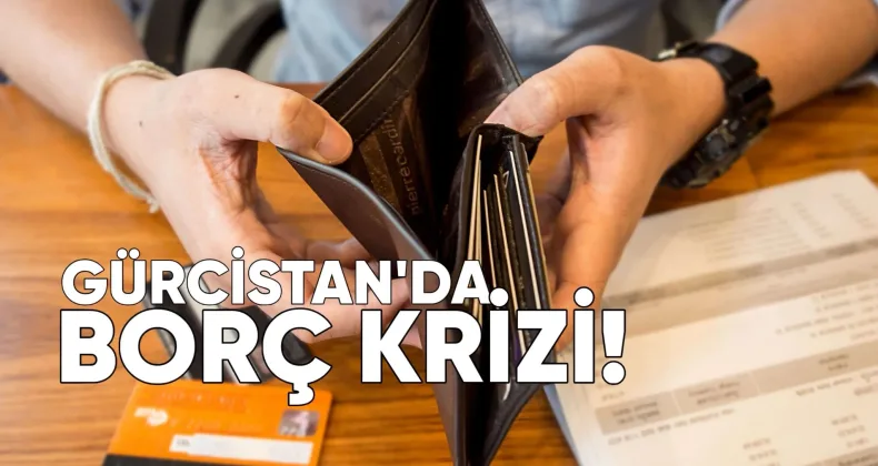 Gürcistan’da Borç Krizi: Her 5 Borçludan 1’i Ödeyemiyor