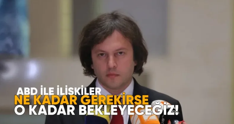 Kobakhidze: “ABD ile İlişkilerde Ne Kadar Gerekirse O Kadar Bekleyeceğiz”