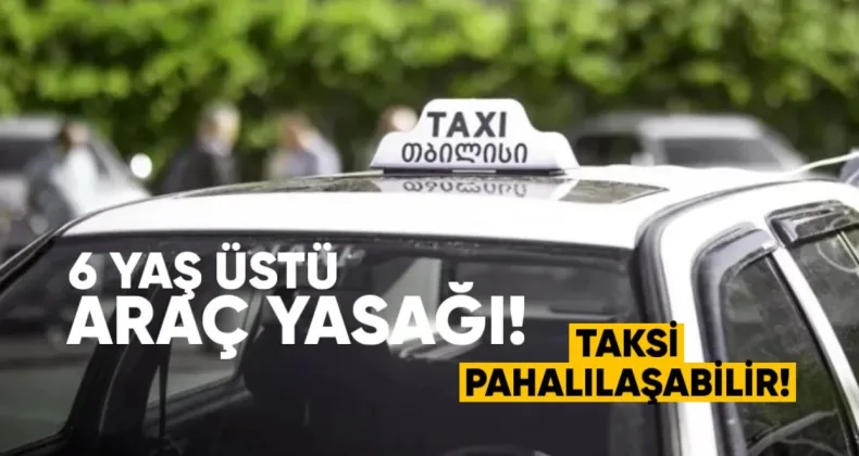 6 Yaş Üstü Araç Yasağı Taksi ve Dağıtım Hizmetlerini Pahalılaştırabilir