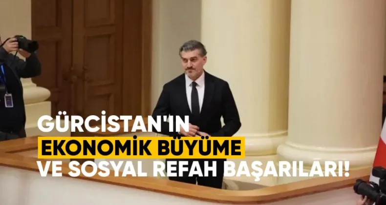Gürcistan’da Ekonomik Büyüme ve Sosyal Refahın Artırılması İçin Hükümetin Başarıları