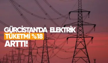 Ocakta Gürcistan’da Elektrik Tüketimi Yüzde 18 Arttı