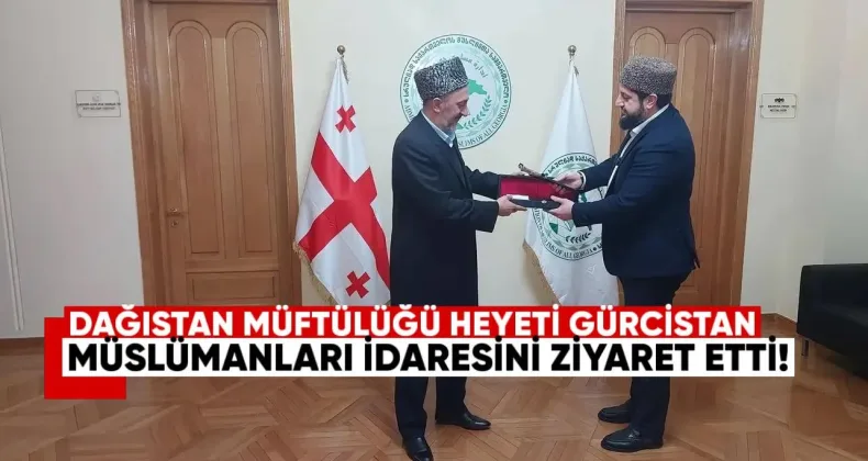 Dağıstan Müftülüğü heyeti Gürcistan Müslümanları İdaresi’ni ziyaret etti