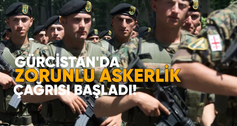 Gürcistan’da zorunlu askerlik çağrısı başladı