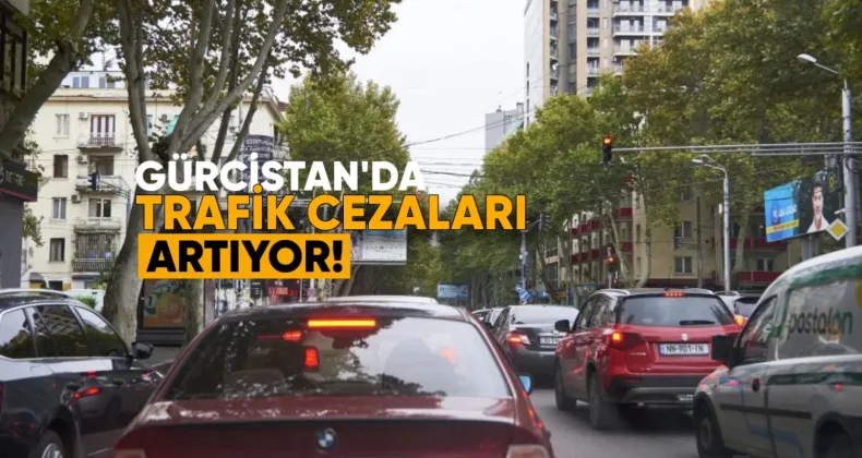 Gürcistan’da Trafik Cezaları Artıyor: Kaldırımda Sürüşe 200 Lari Ceza