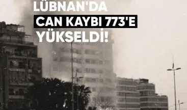 İSRAİL’İN LÜBNAN’A DÜZENLEDİĞİ SALDIRILARDA CAN KAYBI 773’E YÜKSELDİ