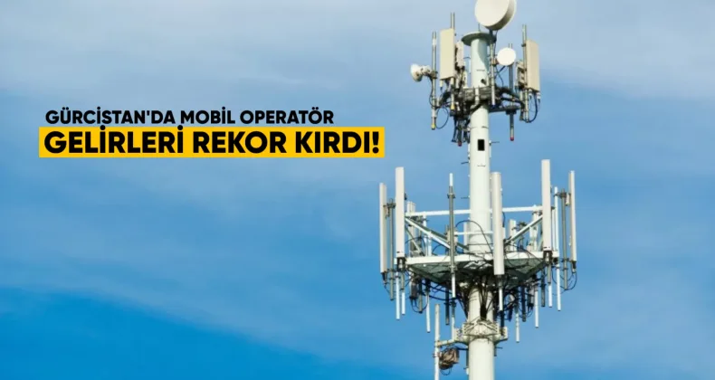 Gürcistan’da Mobil Operatör Gelirleri Rekor Kırdı: 929 Milyon Lari