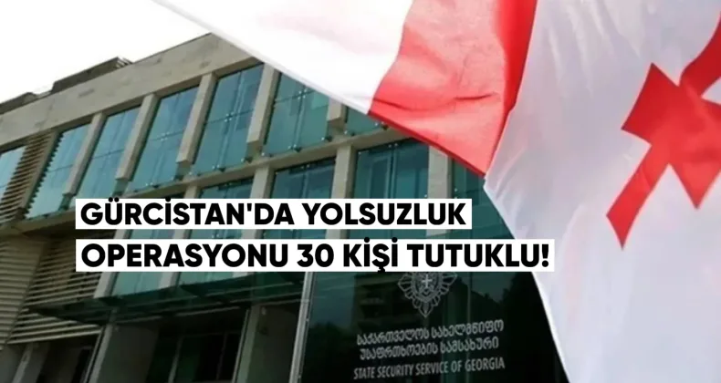 Gürcistan’da yolsuzluk operasyonu: 30 kişi tutuklandı