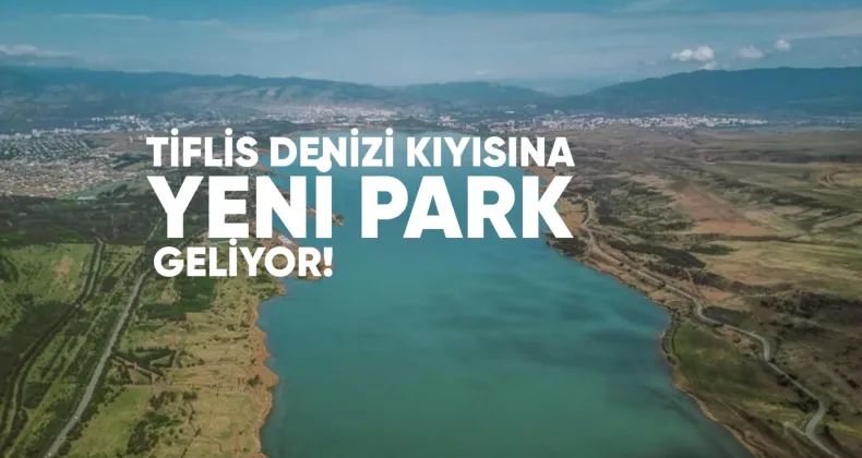 Tiflis Denizi Kıyısına Yeni Park Geliyor