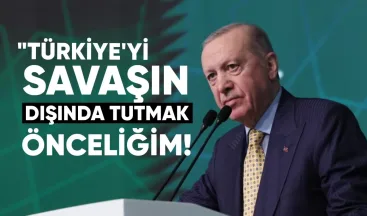 Erdoğan: Türkiye’yi bölgedeki savaşın dışında tutmak önceliğimiz