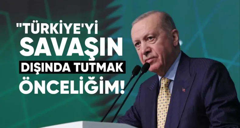 Erdoğan: Türkiye’yi bölgedeki savaşın dışında tutmak önceliğimiz