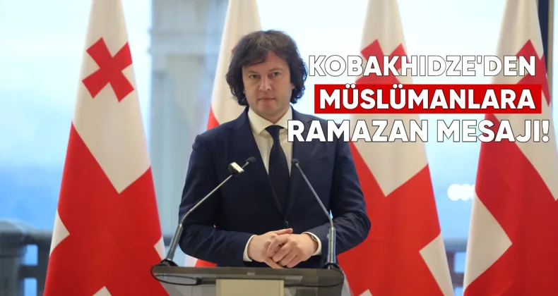 Gürcistan Başbakanı Irakli Kobakhidze’den Müslümanlara Ramazan mesajı