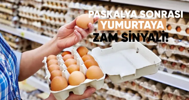 Paskalya Sonrası Yumurtaya Zam Sinyali