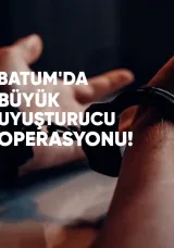 Batum’da Büyük Uyuşturucu Operasyonu: Azerbaycan ve Türkiye Vatandaşları Yakalandı