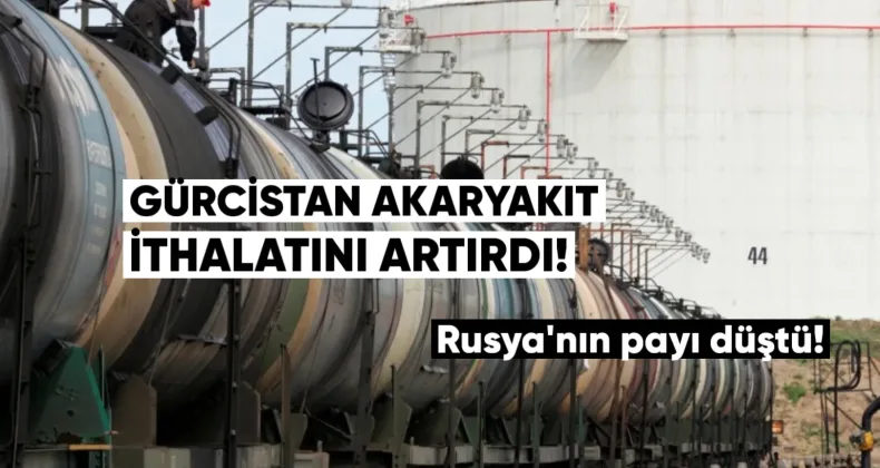 Gürcistan akaryakıt ithalatını artırdı, Rusya’nın payı düştü