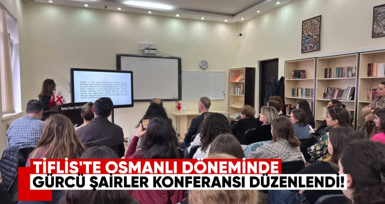Tiflis’te Osmanlı Döneminde Gürcü Şairler Konferansı Düzenlendi