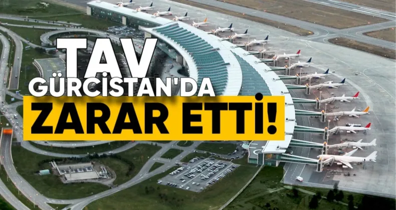 TAV Gürcistan’da Zarar Etti!