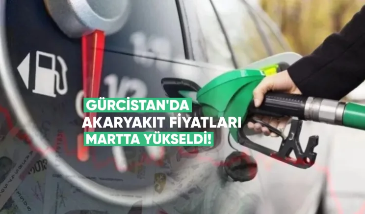 Gürcistan’da akaryakıt fiyatları Martta sert yükseldi