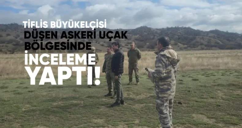 Türkiye’nin Tiflis Büyükelçisi düşen askeri uçak bölgesinde inceleme yaptı