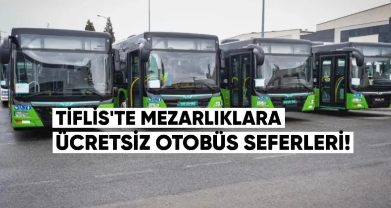 Tiflis’te mezarlıklara ücretsiz otobüs seferleri
