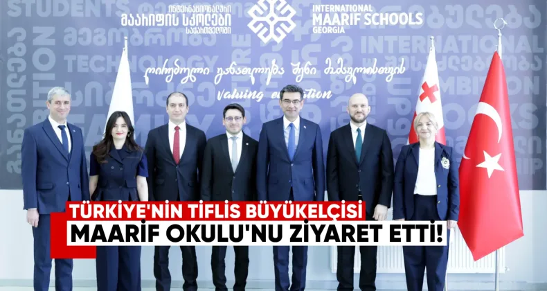 Türkiye’nin Tiflis Büyükelçisi Maarif Okulu’nu ziyaret etti