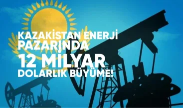 Kazakistan Enerji Pazarında 12 Milyar Dolarlık Büyüme Beklentisi