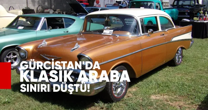 Gürcistan’da Klasik Araba Sınırı 40’tan 30 Yıla Düştü