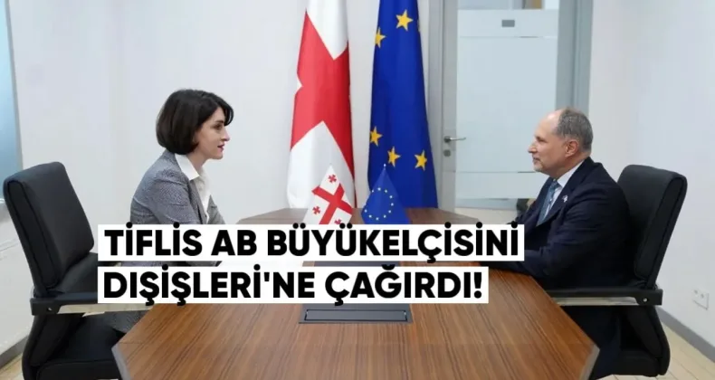 Tiflis, AB büyükelçisini Dışişleri’ne çağırdı