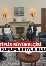 Yeni Tiflis Büyükelçi  Türk kurumlarıyla buluştu
