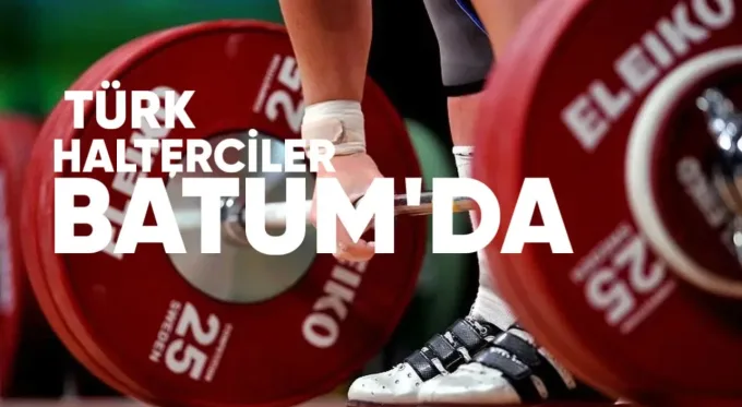 Türk Halterciler Batum’da Sahne Alıyor