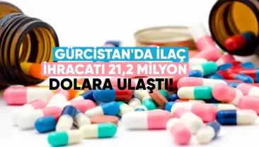 Gürcistan ilaç ihracatı 21,2 milyon dolara ulaştı