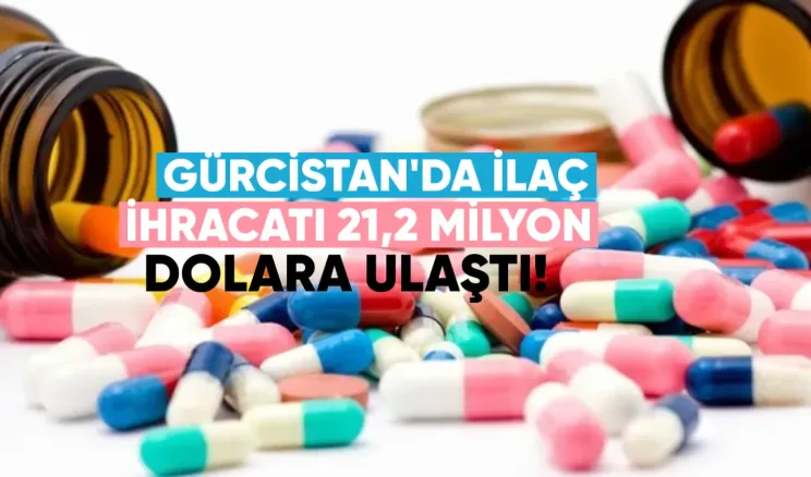 Gürcistan ilaç ihracatı 21,2 milyon dolara ulaştı