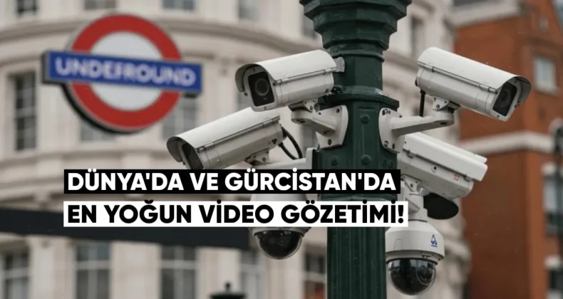 Dünyada ve Gürcistan’da En Yoğun Video Gözetimi
