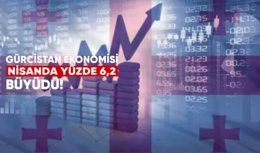 Gürcistan Ekonomisi Nisan’da Yüzde 6,2 Büyüdü