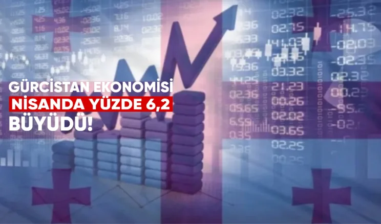 Gürcistan Ekonomisi Nisan’da Yüzde 6,2 Büyüdü