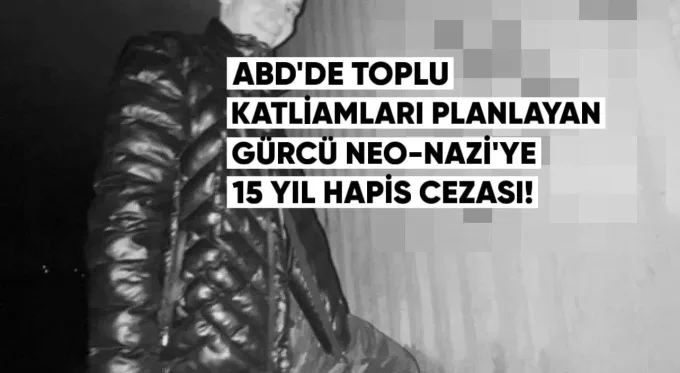 ABD’de, toplu katliamları planlayan Gürcü neo-Nazi’ye 15 yıl hapis cezası verildi.