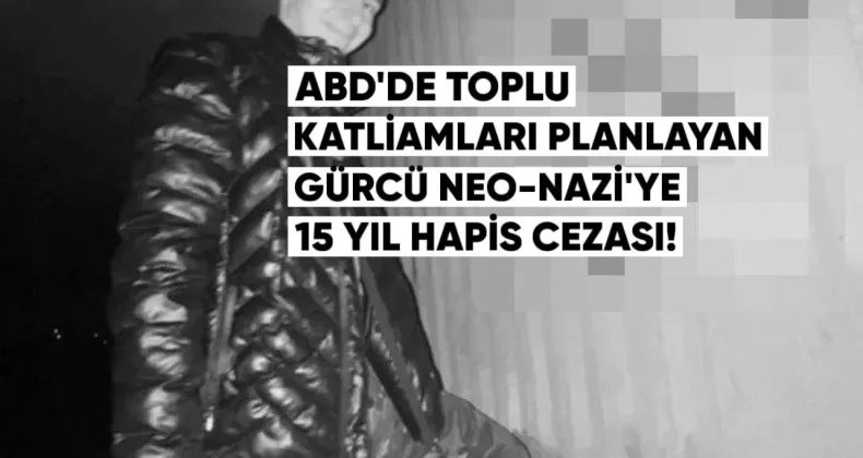 ABD’de, toplu katliamları planlayan Gürcü neo-Nazi’ye 15 yıl hapis cezası verildi.