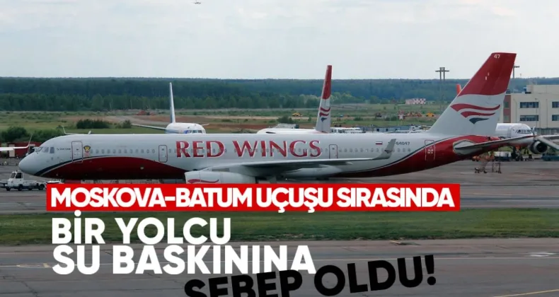 Bir yolcu, Red Wings havayolu şirketinin Moskova-Batum uçuşu sırasında uçakta su taşkınına neden oldu.
