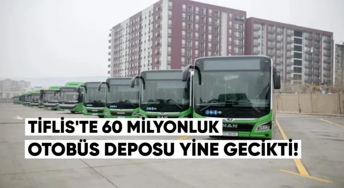 Tiflis’te 60 Milyonluk Otobüs Deposu Yine Gecikti