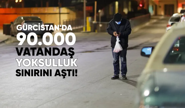 Gürcistan’da 90.000 Vatandaş Yoksulluk sınırını Aştı!