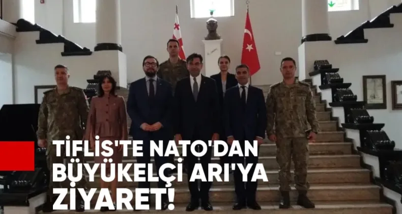 Tiflis’te NATO’dan Büyükelçi Arı’ya Ziyaret