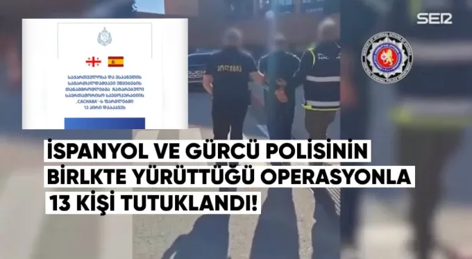 İspanya’da, İspanyol ve Gürcü polisinin birlikte yürüttüğü büyük bir özel operasyonla 13 kişi tutuklandı.